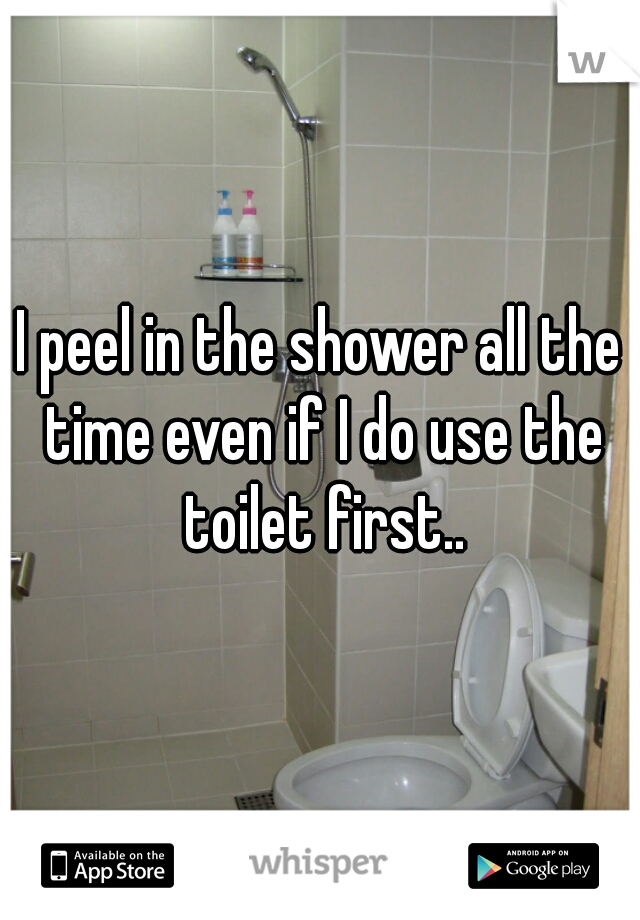 I peel in the shower all the time even if I do use the toilet first..