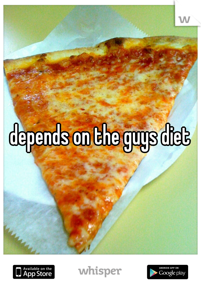 depends on the guys diet