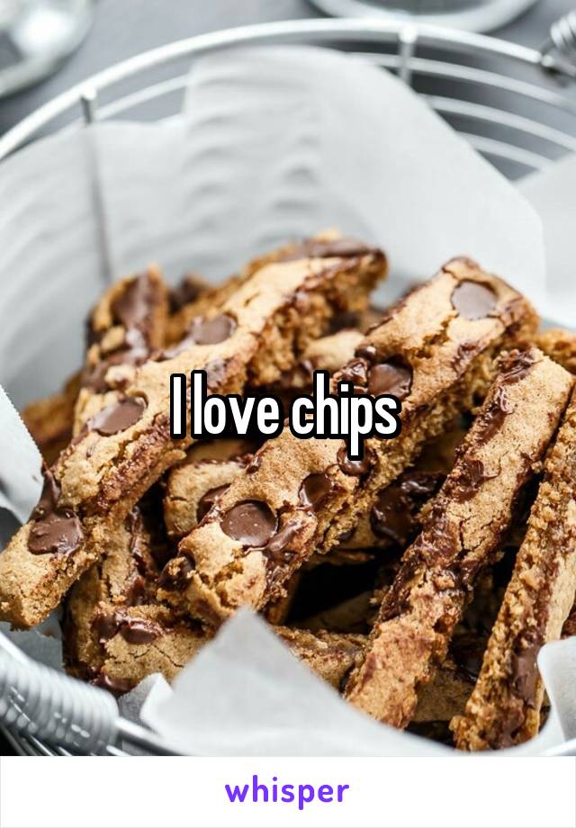 I love chips 