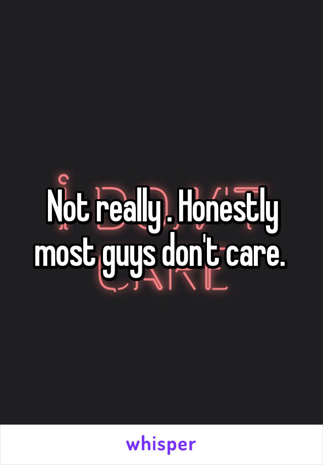 Not really . Honestly most guys don't care. 