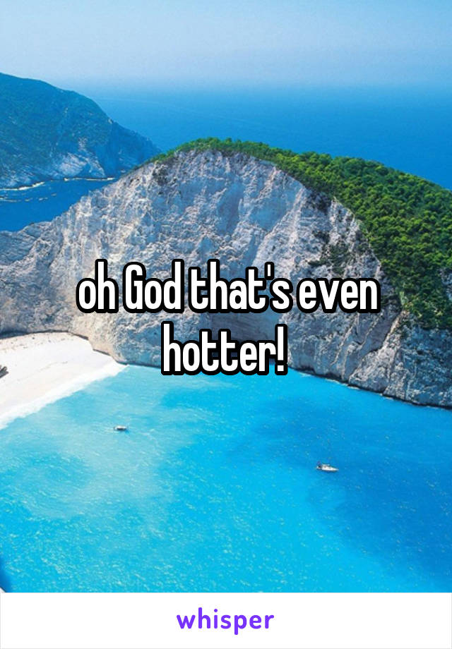 oh God that's even hotter! 