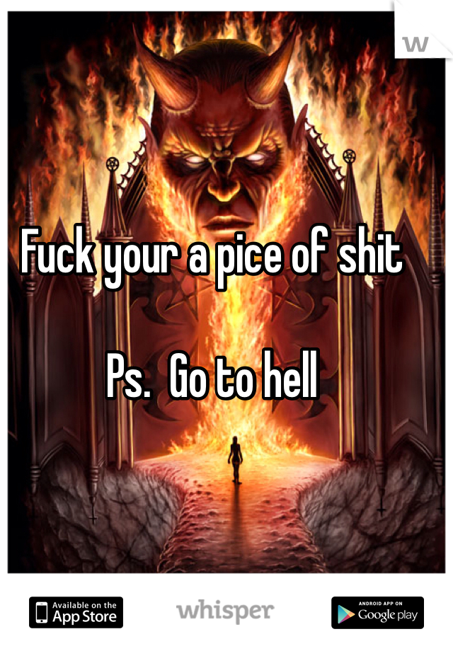 Fuck your a pice of shit 

Ps.  Go to hell