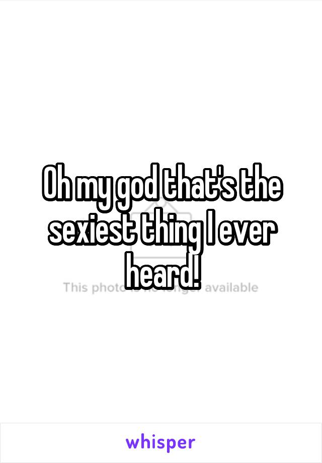 Oh my god that's the sexiest thing I ever heard!