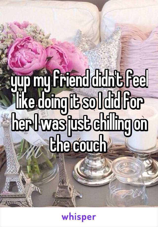 yup my friend didn't feel like doing it so I did for her I was just chilling on the couch 