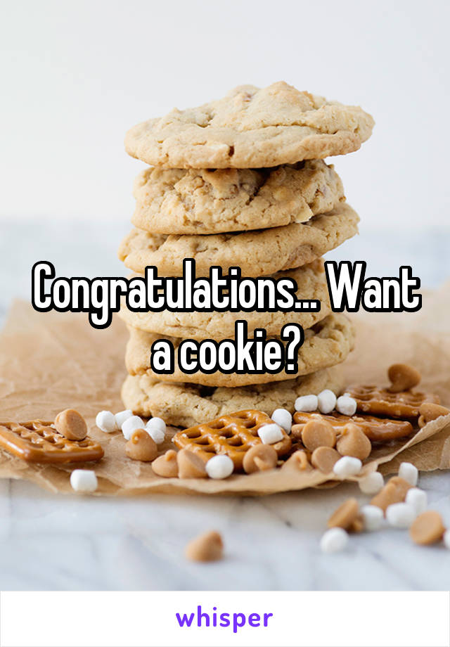 Congratulations... Want a cookie?