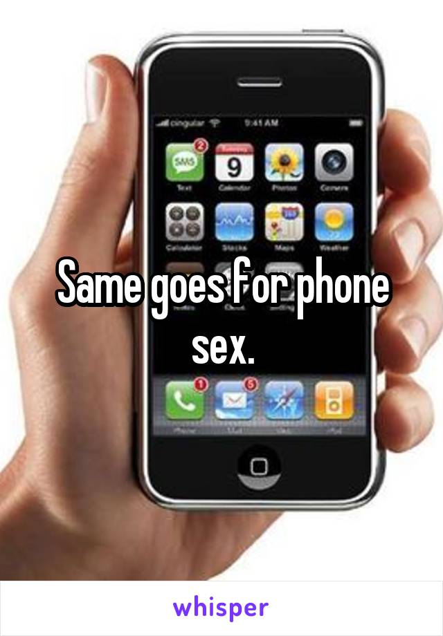 Same goes for phone sex.