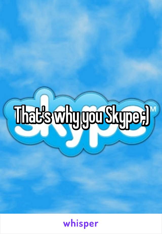 That's why you Skype ;)