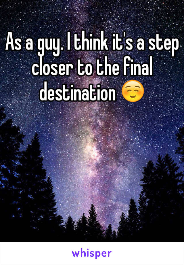 As a guy. I think it's a step closer to the final destination ☺️