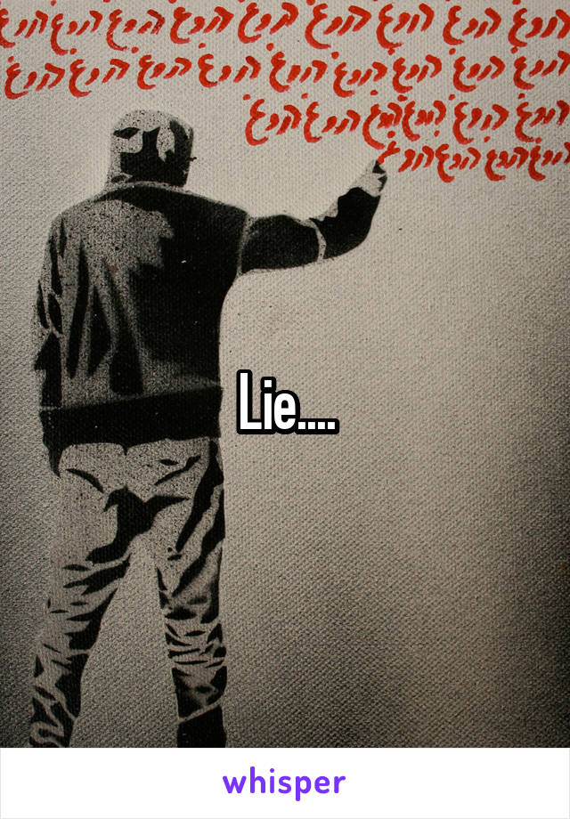 Lie....