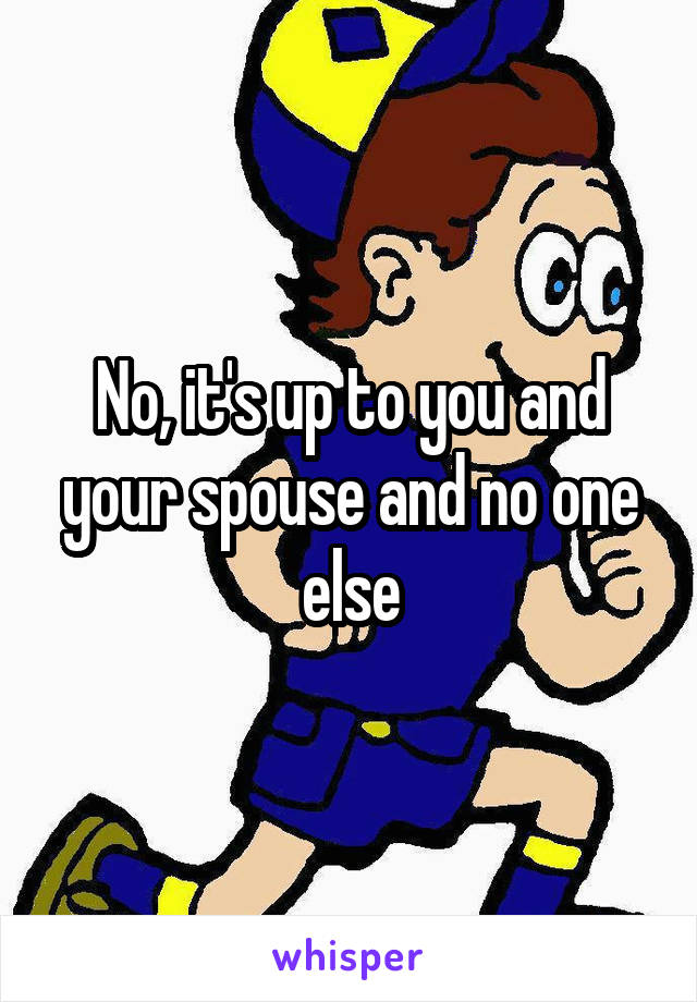 No, it's up to you and your spouse and no one else