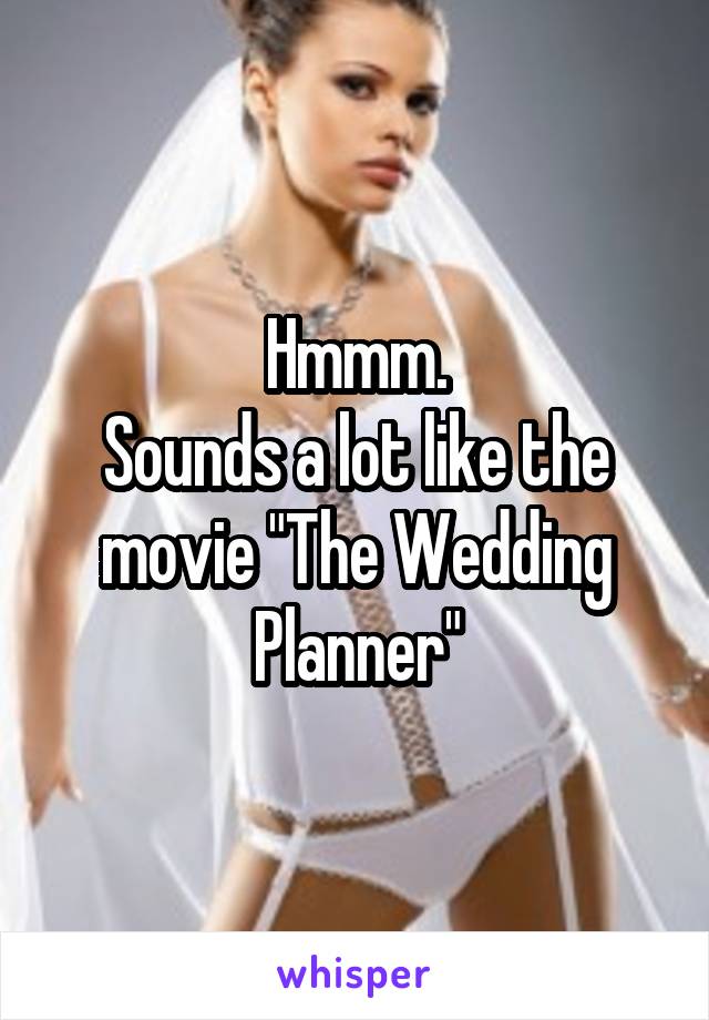 Hmmm.
Sounds a lot like the movie "The Wedding Planner"