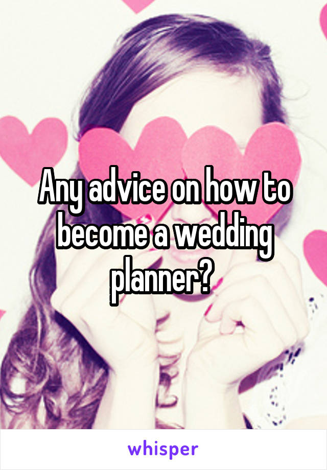 Any advice on how to become a wedding planner? 