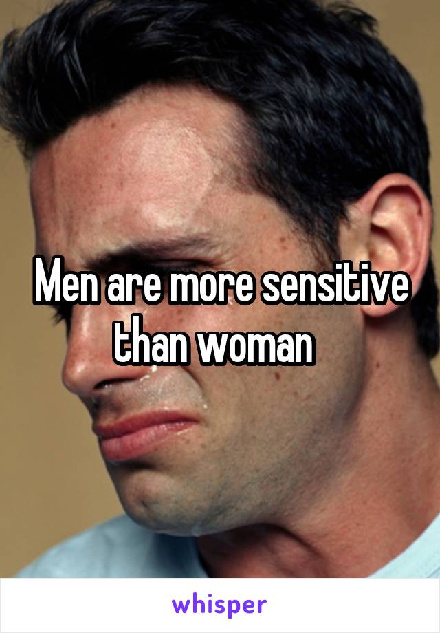 Men are more sensitive than woman  