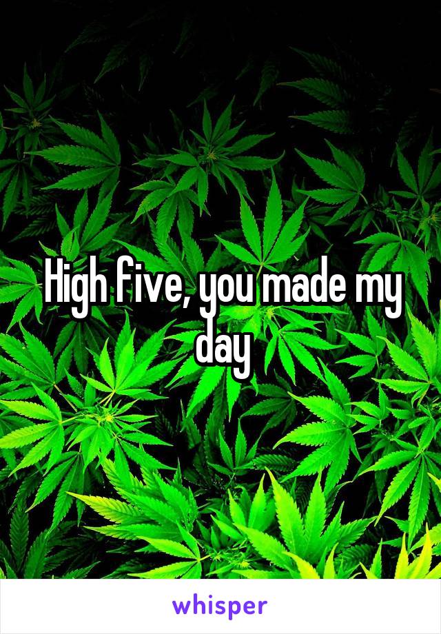 High five, you made my day