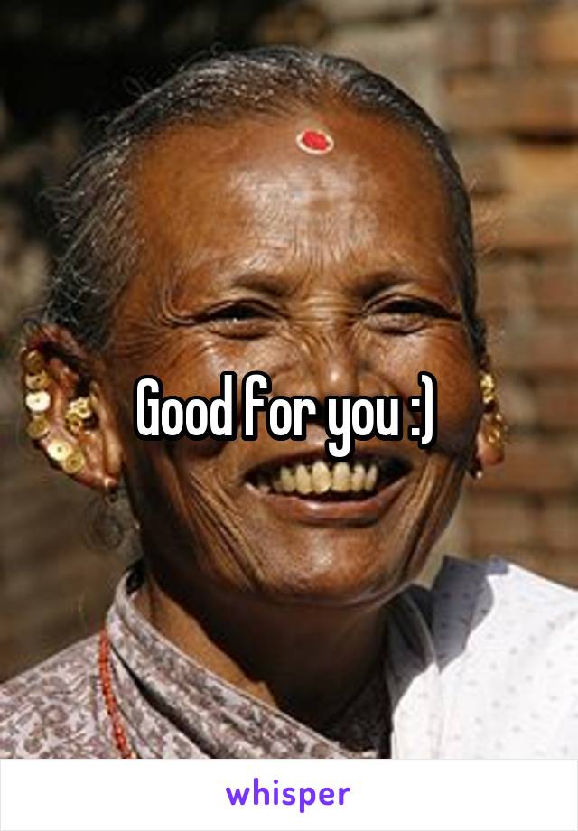 Good for you :) 