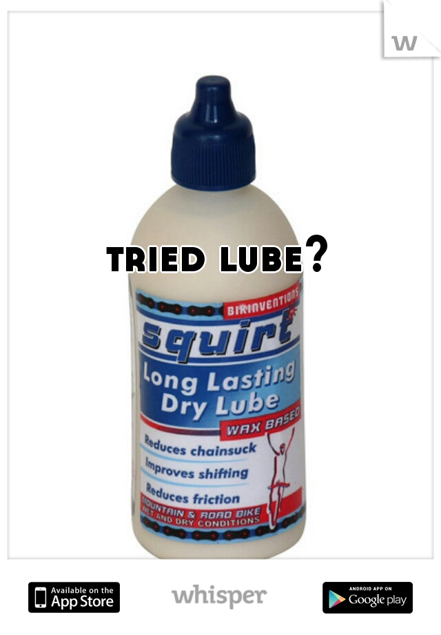 tried lube?