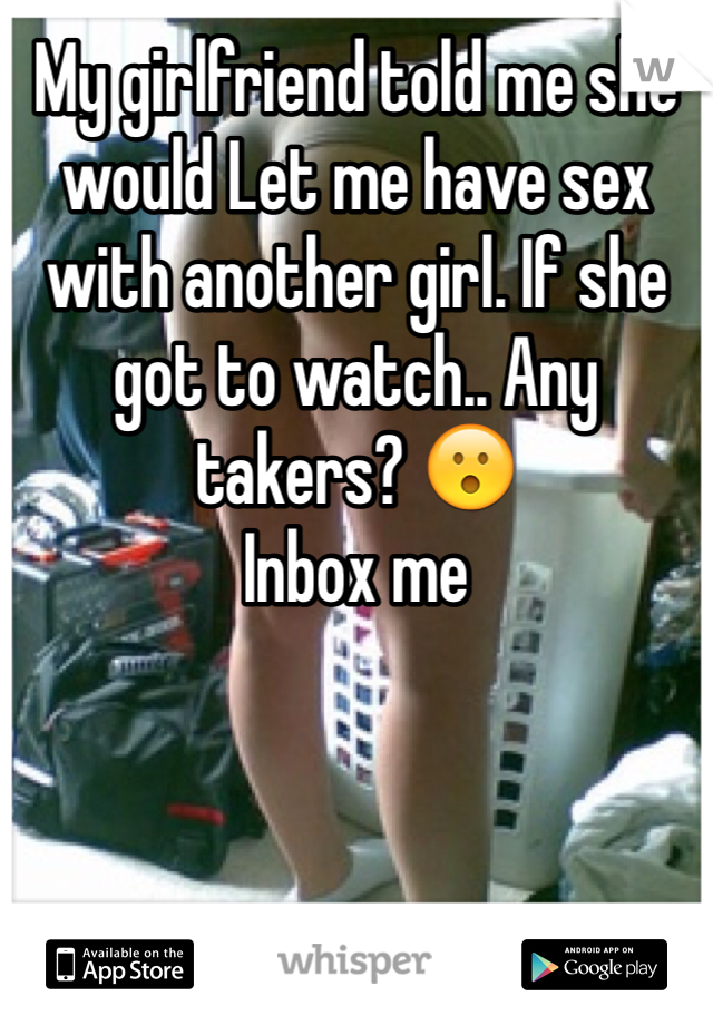 My girlfriend told me she would Let me have sex with another girl. If she got to watch.. Any takers? 😮
Inbox me