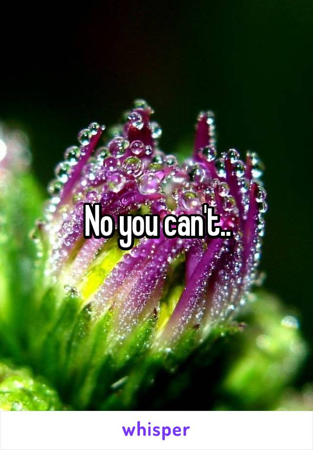 No you can't..