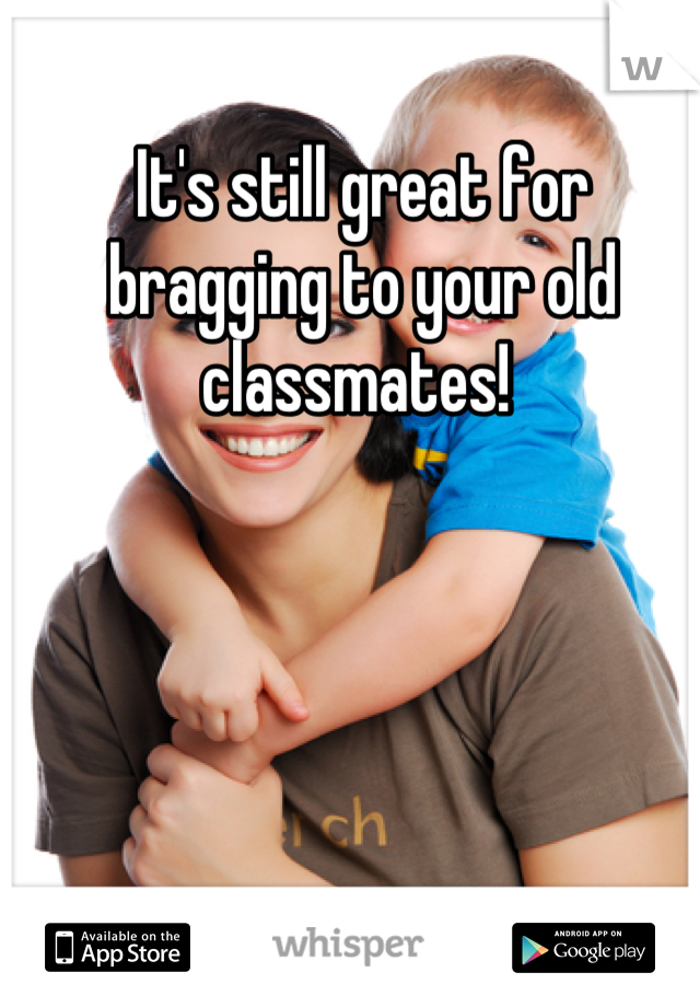 It's still great for bragging to your old classmates! 