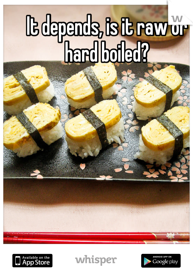 It depends, is it raw or hard boiled?