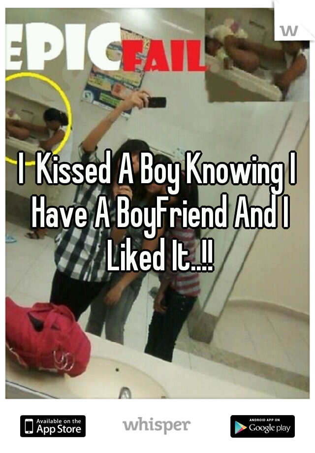 I  Kissed A Boy Knowing I Have A BoyFriend And I Liked It..!!