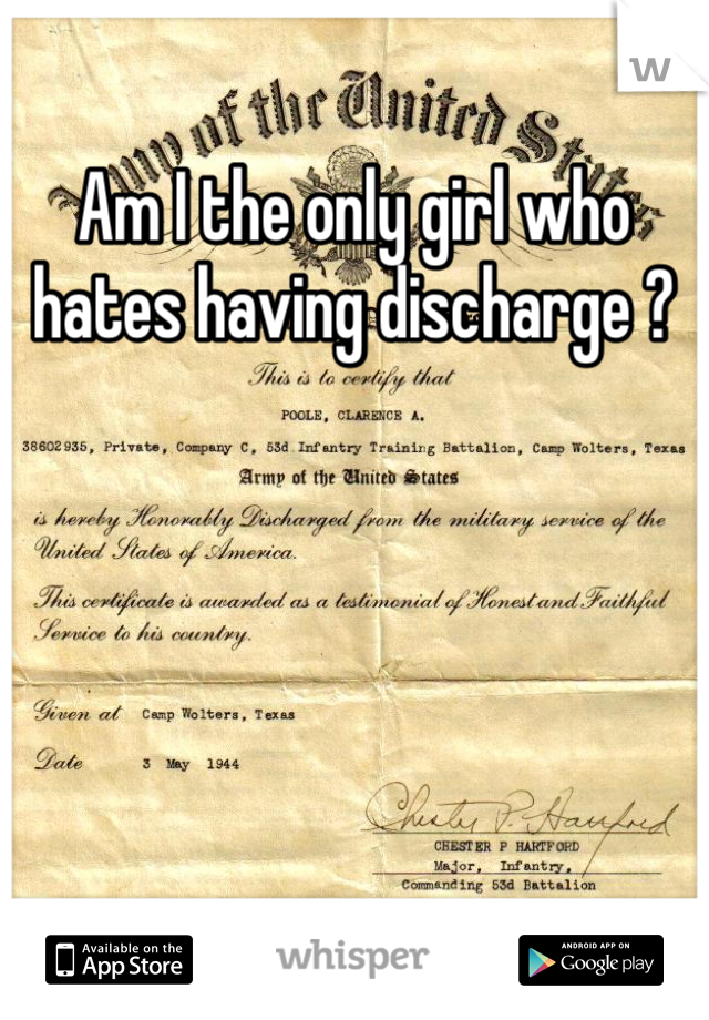 Am I the only girl who hates having discharge ? 
