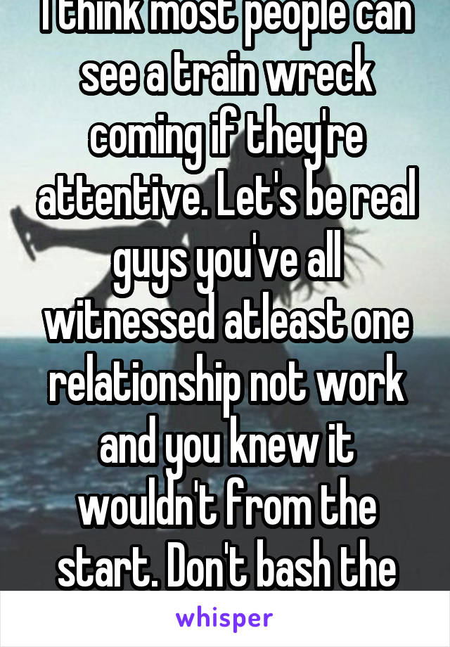 I think most people can see a train wreck coming if they're attentive. Let's be real guys you've all witnessed atleast one relationship not work and you knew it wouldn't from the start. Don't bash the planner.