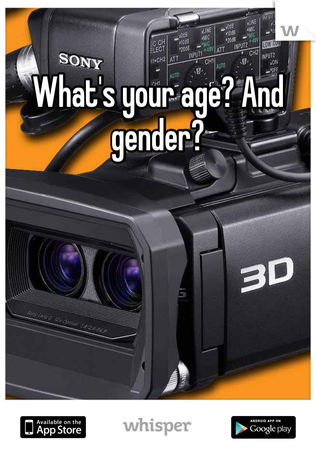 What's your age? And gender? 