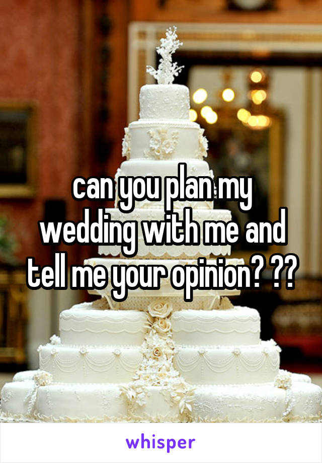 can you plan my wedding with me and tell me your opinion? 😊👍