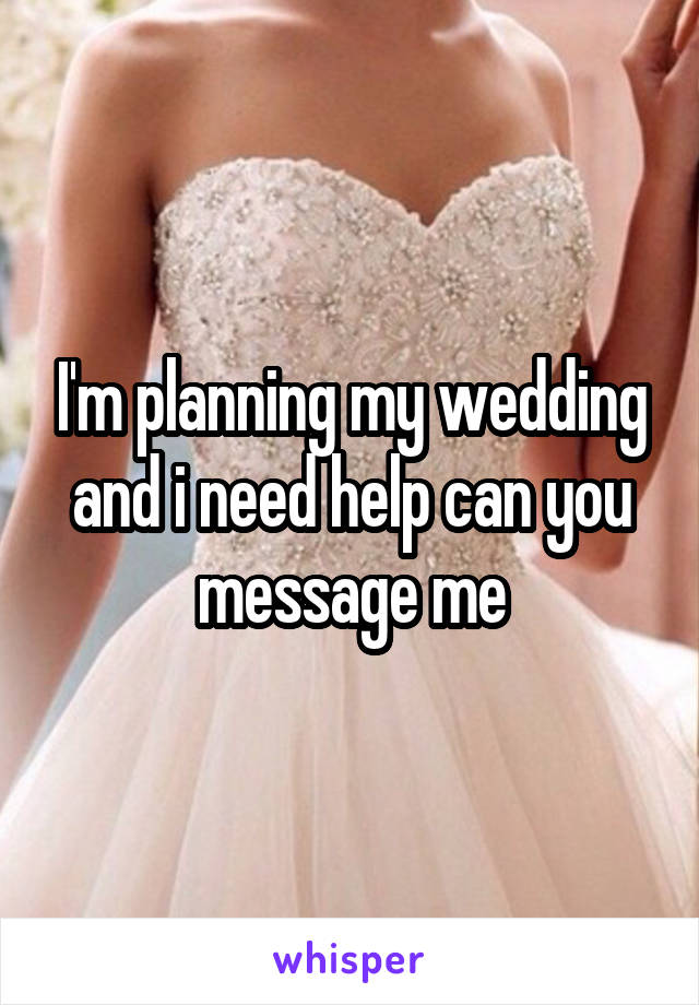 I'm planning my wedding and i need help can you message me