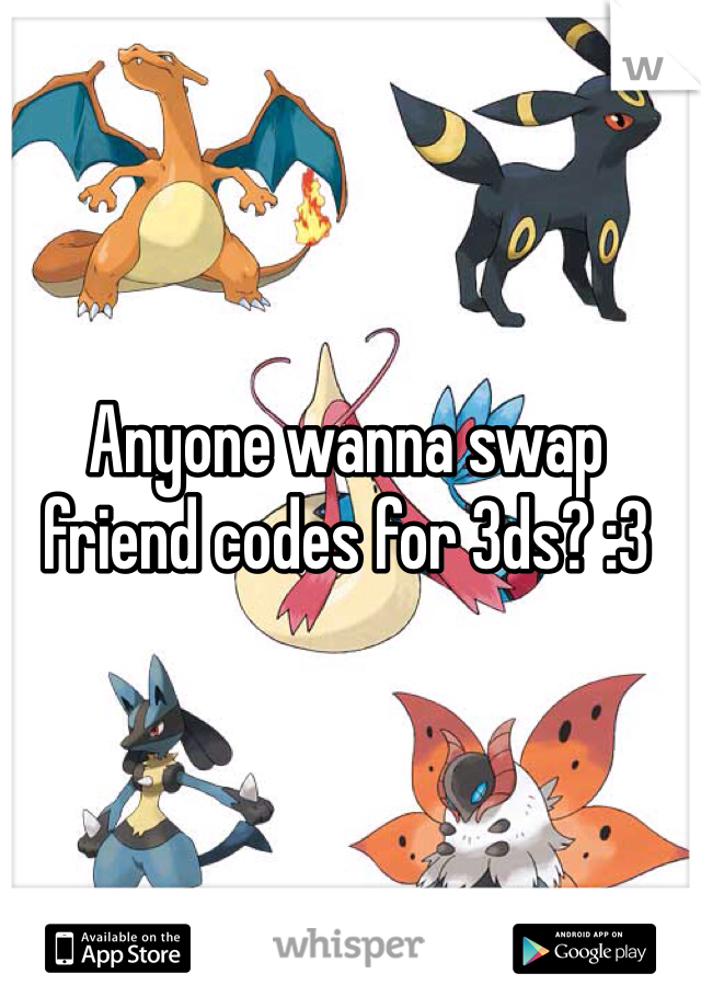 Anyone wanna swap friend codes for 3ds? :3