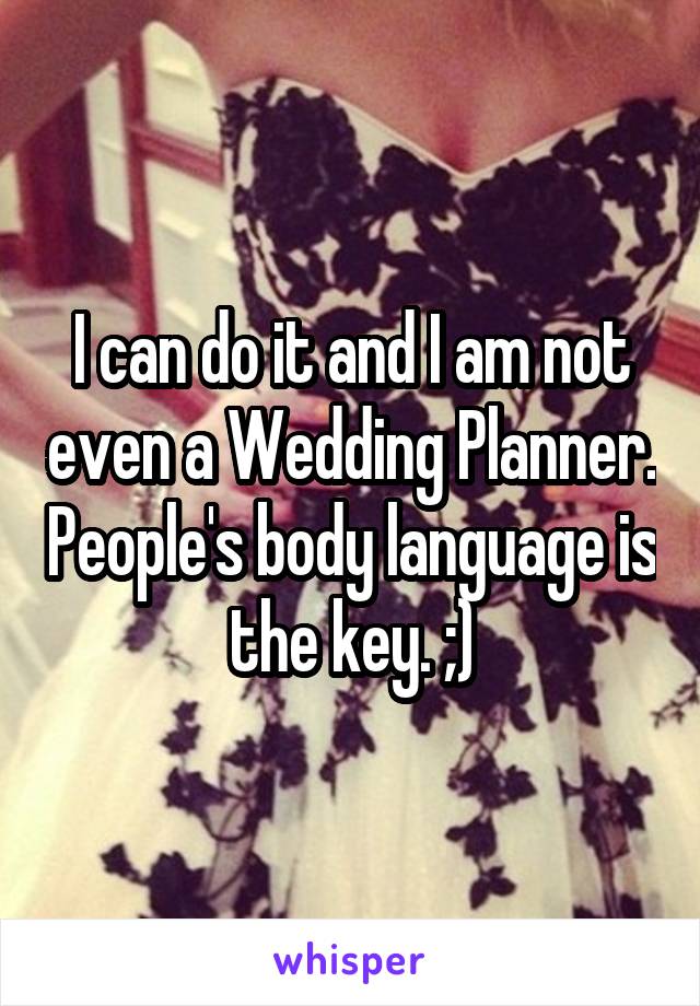 I can do it and I am not even a Wedding Planner. People's body language is the key. ;)