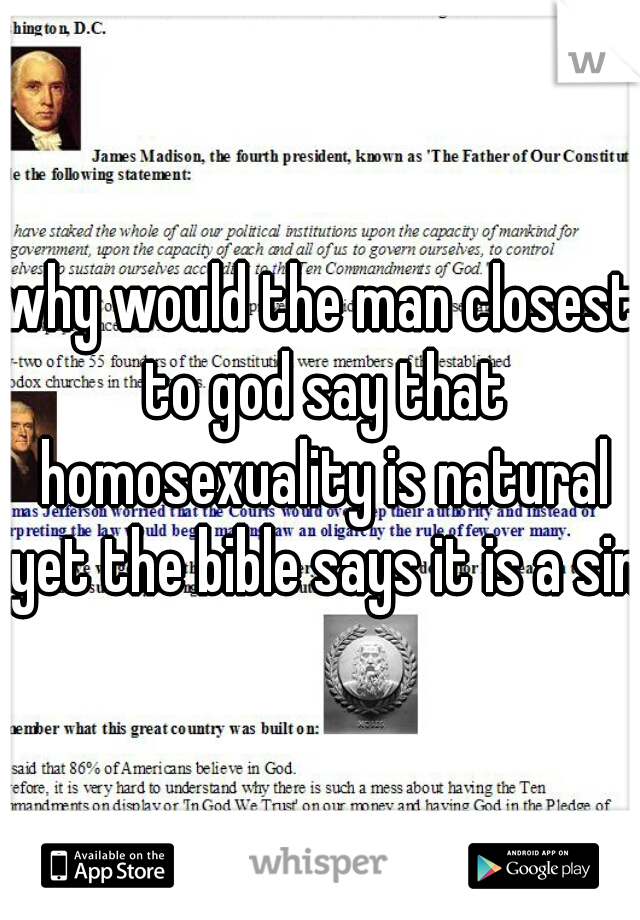 why would the man closest to god say that homosexuality is natural yet the bible says it is a sin?