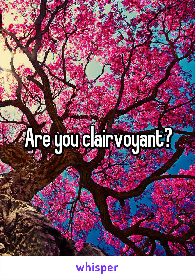 Are you clairvoyant?