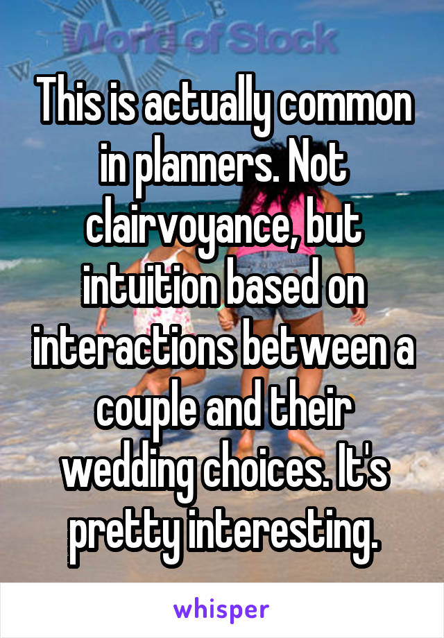 This is actually common in planners. Not clairvoyance, but intuition based on interactions between a couple and their wedding choices. It's pretty interesting.