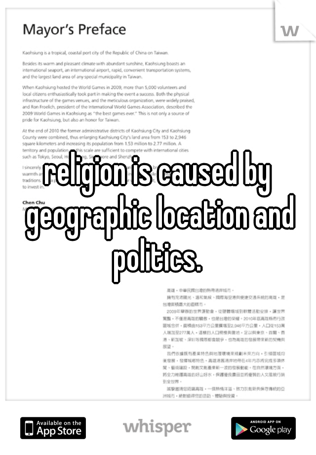 religion is caused by geographic location and politics. 