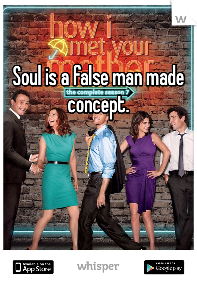 Soul is a false man made concept.