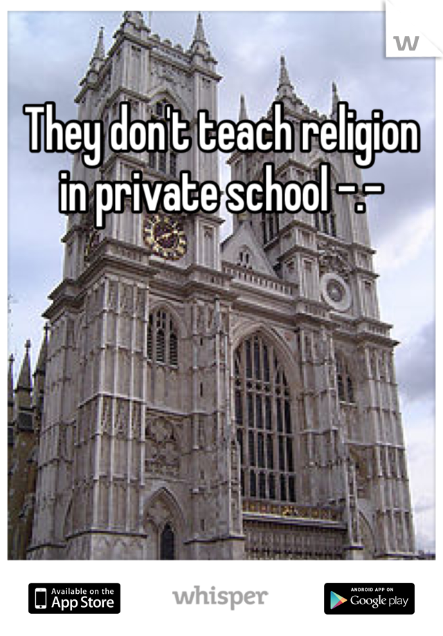 They don't teach religion in private school -.-