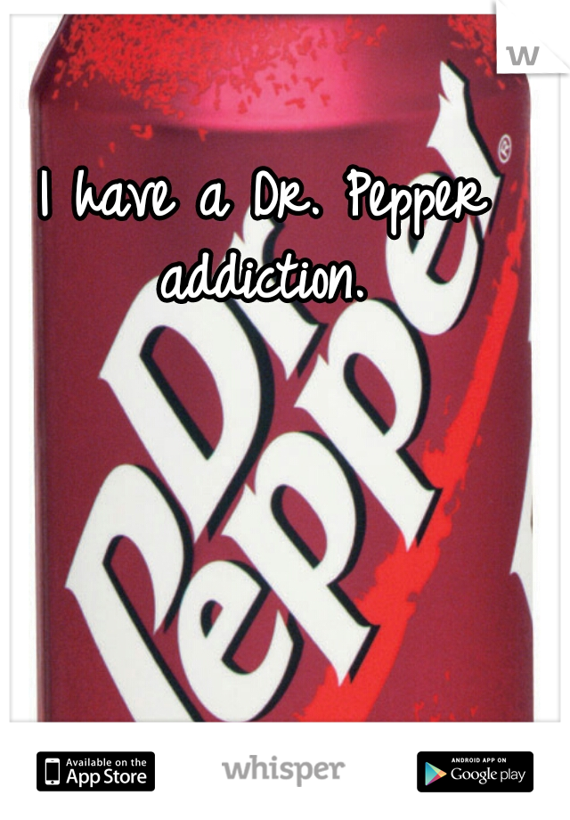 I have a Dr. Pepper addiction. 