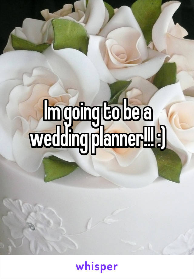 Im going to be a wedding planner!!! :)
