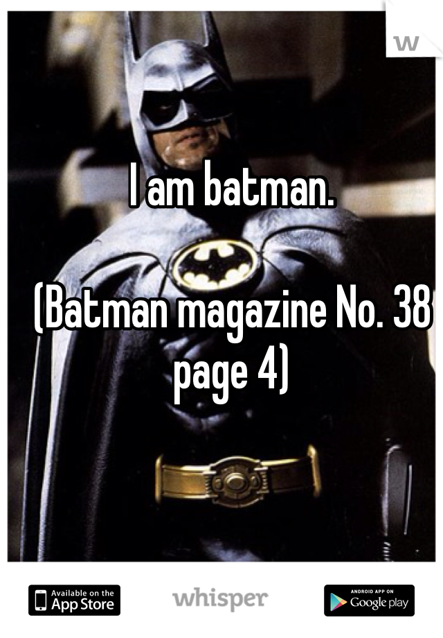 I am batman.

(Batman magazine No. 38 page 4)