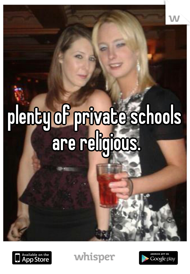 plenty of private schools are religious.