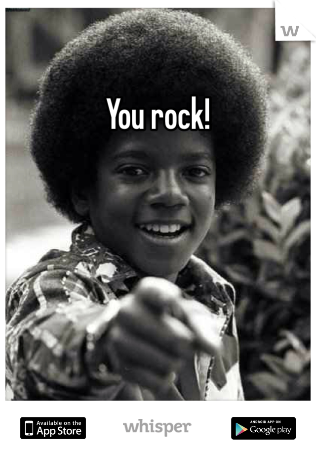 You rock!