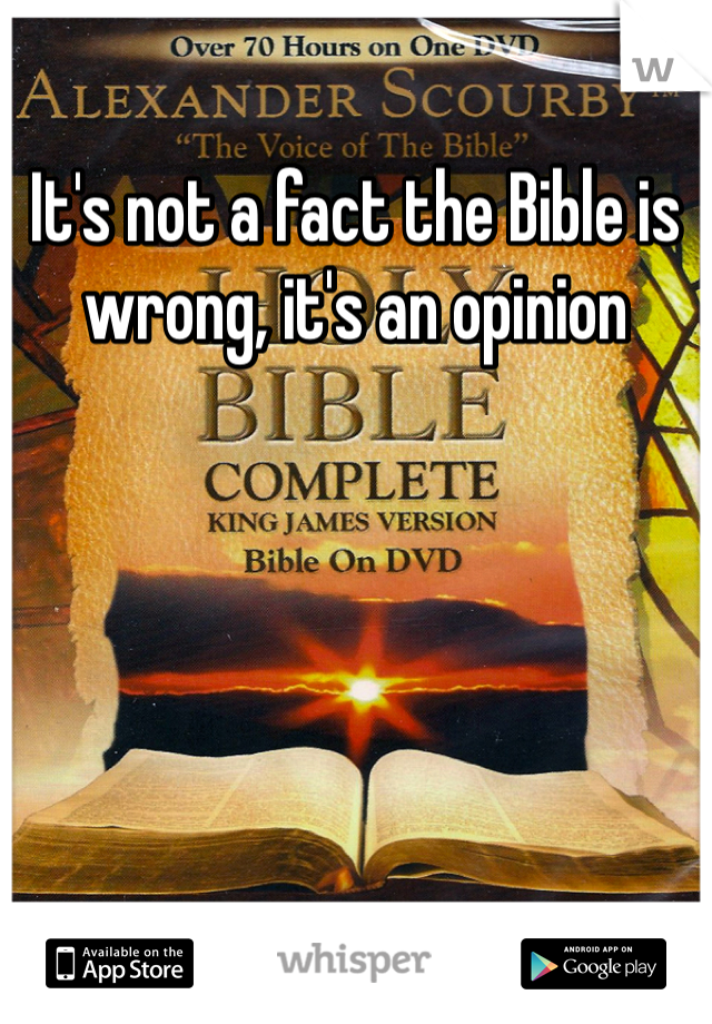 It's not a fact the Bible is wrong, it's an opinion
