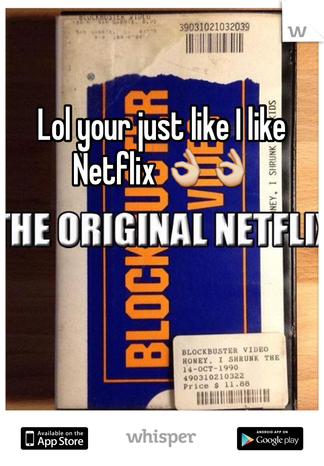 Lol your just like I like Netflix 👌👌