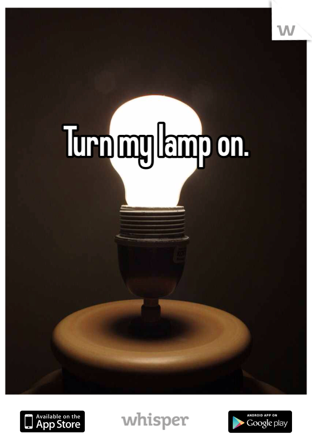 Turn my lamp on.