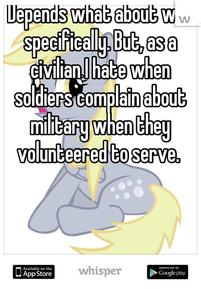 Depends what about war specifically. But, as a civilian I hate when soldiers complain about military when they volunteered to serve. 