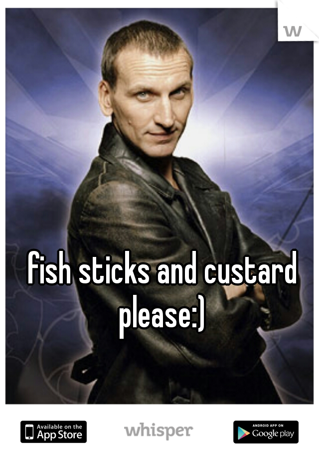 fish sticks and custard please:) 