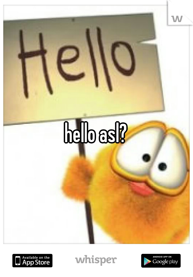 hello asl?