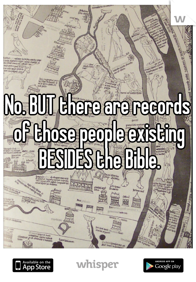 No. BUT there are records of those people existing BESIDES the Bible.